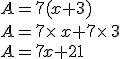 A=7(x+3)\\A=7\times  \,x+7\times  \,3\\A=7x+21